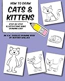 How to Draw Cats and Kittens: Step-by-Step Illustrations Make Drawing Easy (An H.W. Doodles Drawing How to Draw Cats and Kittens: Step-by-Step Illustrations Make Drawing Easy (An H.W. Doodles Drawing