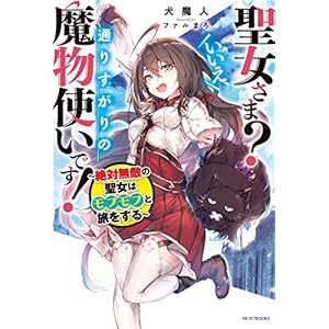 聖女さま？　いいえ、通りすがりの魔物使いです！　～絶対無敵の聖女はモフモフと旅をする～ (カドカワBOOKS) [Kindle版]
