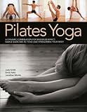 Pilates Yoga: A dynamic combination for maximum effect. Simple exercises to tone and strengthen your by