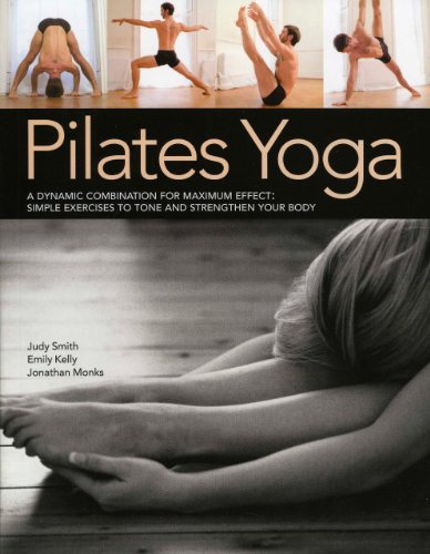 Pilates Yoga: A dynamic combination for maximum effect. Simple exercises to tone and strengthen your by Jonathan Monks, Emily Kelly, Judy Smith