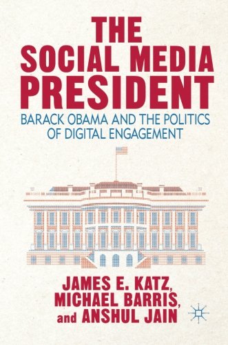 The Social Media President: Barack Obama and the Politics of Digital Engagement, by J. Katz, M. Barris, A. Jain