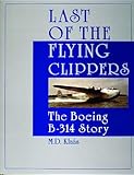 Last of the Flying Clippers: The Boeing B-314 Story (Schiffer Military/Aviation History) by