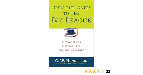Open The Gates To The Ivy League A Plan B For Getting Into The Top Colleges Henderson C W 8601423394428 Amazon Com Books