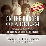 On the Border of a Dream: One Mexican Boy's Journey of Becoming an American Surgeon by