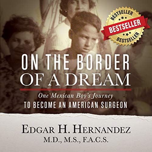 On the Border of a Dream: One Mexican Boy's Journey of Becoming an American Surgeon by Edgar H Hernandez