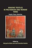 Making Textiles in pre-Roman and Roman Times: People, Places, Identities (Ancient Textiles Series Bo by