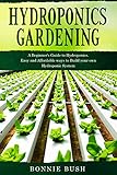 HYDROPONICS Gardening: Start your Hydroponic System and Grow Fresh Organic Herbs, Fruits and Vegetables. (Urban Home Gardens) by Bonnie Bush