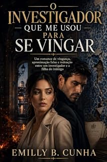 Livro O Investigador Que Me Usou Para Se Vingar: Um romance de vingança, aproximação falsa e redenção entre um investigador e a filha do inimigo