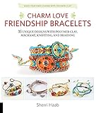 Charm Love Friendship Bracelets: 35 Unique Designs with Polymer Clay, Macrame, Knotting, and Braiding * Make your own charms with polymer clay! by Sherri Haab