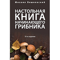 Настольная книга начинающего грибника. 15-е издание (Russian Edition) book cover