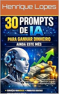 Livro 30 Prompts de IA Para Ganhar Dinheiro Ainda Este Mês: Um guia prático com prompts profissionais, preenchíveis e prontos para criar serviços, produtos digitais e vendas usando inteligência artificial