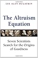 The Altruism Equation: Seven Scientists Search for the Origins of Goodness