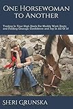 One Horsewoman To Another: Trading In Your High Heels For Muddy Work Boots and Finding Courage, Confidence and Joy In All Of It! by 