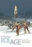 Journey to the Ice Age: Discovering an Ancient World by 