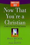 Now That You're a Christian: A Guide to Your Faith in Plain Language (Christianity 101®) by Bruce Bickel, Stan Jantz