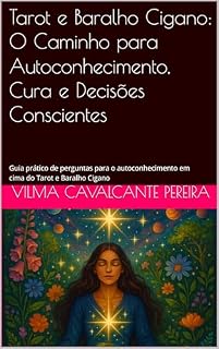 Livro Tarot e Baralho Cigano: O Caminho para Autoconhecimento, Cura e Decisões Conscientes: Guia prático de perguntas para o autoconhecimento em cima do Tarot e Baralho Cigano