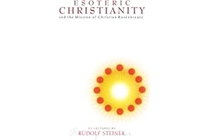 Esoteric Christianity: and the Mission of Christian Rosenkreutz (CW 130)