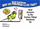 Why Do Parakeets Do That?: Real Answers to the Curious Things Parakeets Do by Nikki Moustaki, Buck Jones