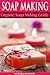 SOAP MAKING: Soap Making For Beginners - SOAP RECIPES INCLUDED!: How To Make Luxurious Natural Handmade Soaps (DIY Beauty, Aromatherapy, Soap Making) by Victoria Raymond