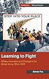 Aimée Fox, "Learning to Fight: Military Innovation and Change in the British Army, 1914-1918" (Cambridge UP, 2017)