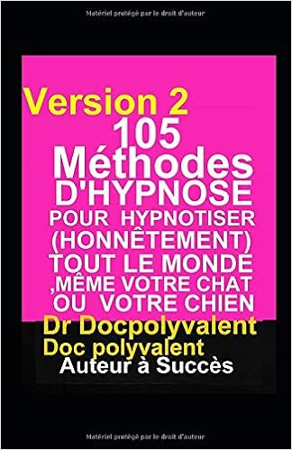 105 Methodes D Hypnose Pour Hypnotiser Honnetement Tout Le Monde Meme Votre Chat Ou Votre Chien Livre D Hypnose Autohypnose Pour Hypnotiser Et Atteindre Des Objectifs Divers French Edition Doc Polyvalent Dr Docpolyvalent Amazon