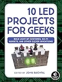 10 LED Projects for Geeks: Build Light-Up