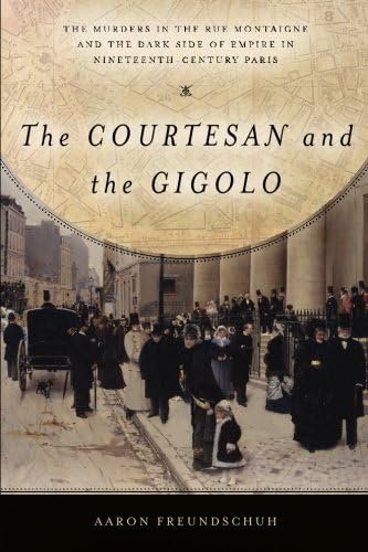 The Courtesan and the Gigolo: The Murders in the Rue Montaigne and the Dark Side of Empire in Nineteenth-Century Paris