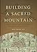 Building a Sacred Mountain: The Buddhist Architecture of China's Mount Wutai (Art History Publication Initiative Books)