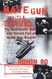 Have Gun will Travel: The Spectacular Rise and Violent Fall of Death Row Records