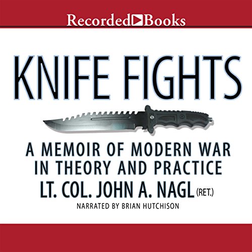 Knife Fights: A Memoir of Modern War in Theory and Practice by John Nagl