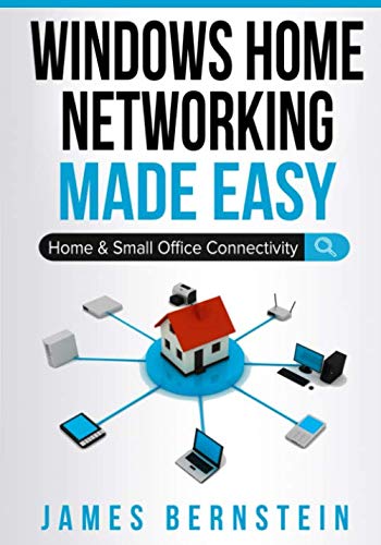 Windows Home Networking Made Easy: Home and Small Office Connectivity (Computers Made Easy) by James Bernstein