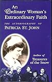 An Ordinary Woman's Extraordinary Faith: The Autobiography of Patricia St. John