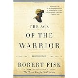 The Age of the Warrior: Selected Essays by Robert Fisk
