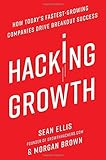 Hacking Growth: How Today's Fastest-Growing Companies Drive Breakout Success