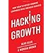Hacking Growth: How Today's Fastest-Growing Companies Drive Breakout Success by Sean Ellis et al.