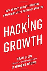 Hacking Growth: How Today's Fastest-Growing Companies Drive Breakout Success