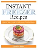 Instant Freezer Recipes: Healthy and Easy Way to Prepare Creative Meals