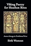 Viking Poetry for Heathen Rites: Asatru Liturgy in Traditional Verse by Eirik Westcoat