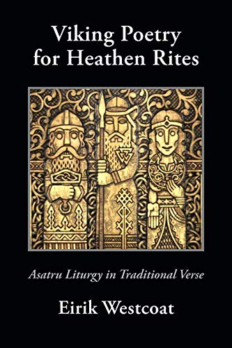 Viking Poetry for Heathen Rites: Asatru Liturgy in Traditional Verse by Eirik Westcoat