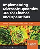 Implementing Microsoft Dynamics 365 for Finance and Operations: Implement methodology, integration, Implementing Microsoft Dynamics 365 for Finance and Operations: Implement methodology, integration,