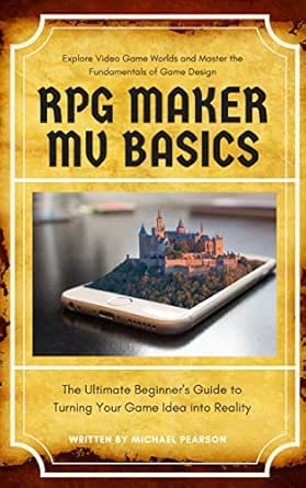 Rpg Maker Mv Basics The Ultimate Beginner S Guide To Turning Your Game Idea Into Reality Pearson Michael Ebook Amazon Com