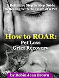 How to ROAR: Pet Loss Grief Recovery by Robin Jean Brown