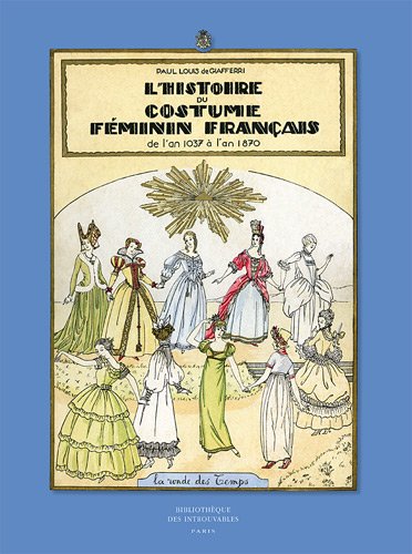 Histoire Du Costumes Francais - L'Histoire du costume féminin français : De l'an 1037 à l'an