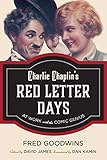Charlie Chaplin's Red Letter Days: At Work with the Comic Genius by Fred Goodwins, David James