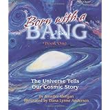 Born With a Bang: The Universe Tells Our Cosmic Story : Book 1 (The Universe Series)