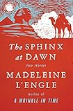 The Sphinx at Dawn: Two Stories by Madeleine L'Engle