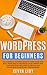 WordPress for Beginners: The complete dummies guide to start your own blog from zero to advanced dev by