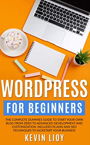 WordPress for Beginners: The complete dummies guide to start your own blog from zero to advanced dev by Kevin Lioy