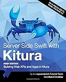 Server Side Swift with Kitura: Building Web APIs and Apps in Kitura by 