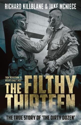 The Filthy Thirteen: From the Dustbowl to Hitler's Eagle's Nest - The True Story of